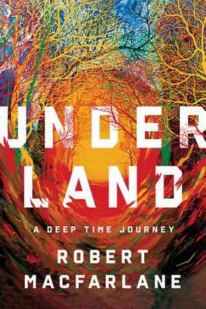 Underland – A Deep Time Journey de Robert MacFarlane