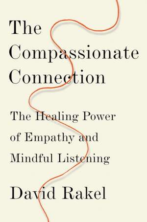 The Compassionate Connection – The Healing Power of Empathy and Mindful Listening de David Rakel