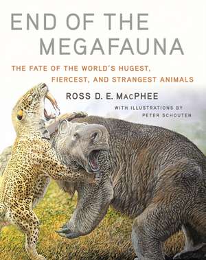 End of the Megafauna – The Fate of the World`s Hugest, Fiercest, and Strangest Animals de Ross D E Macphee