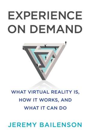 Experience on Demand – What Virtual Reality Is, How It Works, and What It Can Do de Jeremy Bailenson