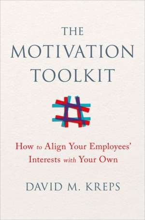 The Motivation Toolkit – How to Align Your Employees` Interests with Your Own de David Kreps