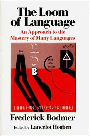 The Loom of Language: An Approach to the Mastery of Many Languages de Frederick Bodmer