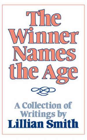 The Winner Names the Age – A Collection of Writings by Lillian Smith de Lillian Smith