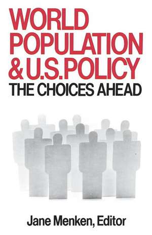 World Population and U. S. Policy: The Choices Ahead de J Menken