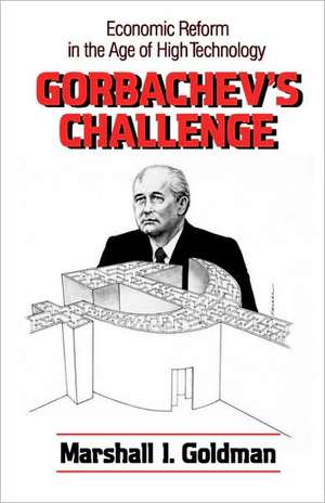 Gorbachev′s Challenge – Economic Reform in the Age of High Technology de Mi Goldman