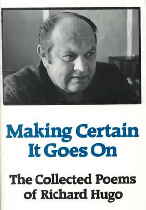 Making Certain It Goes On – The Collected Poems of Richard Hugo Reissue de Richard Hugo