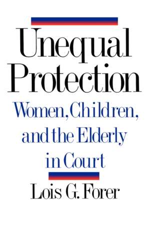 Unequal Protection – Women, Children, and the Elderly in Court de Lois G. Forer