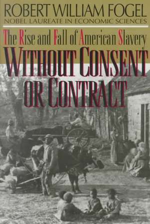 Without Consent or Contract – The Rise & Fall of American Slavery Reissue de Robert William Fogel