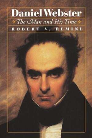 Daniel Webster – The Man and His Time de Robert V. Remini