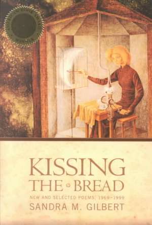 Kissing the Bread – New & Selected Poems, 1969– 1999 de Sandra M Gilbert