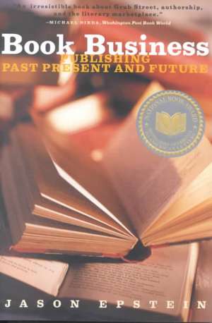 Book Business – Publishing – Past, Present & Future de Jason Epstein