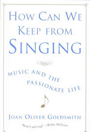 How Can We Keep From Singing – Music and the Passionate Life de Joan Oliver Goldsmith