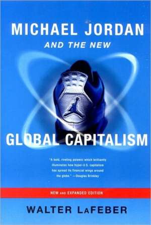 Michael Jordan & the New Global Capitalism Rev de Walter Lafeber