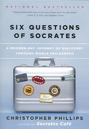 Six Questions of Socrates – A Modern–Day Journey of Discovery Through World Philosophy de Christopher Phillips