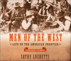 Men of the West – Life on the American Frontier de Cathy Luchetti