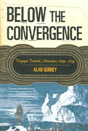 Below the Convergence – Voyages Toward Antarctica, 1699–1839 de Alan Gurney