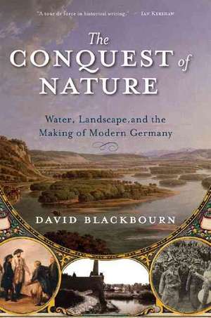 The Conquest of Nature: Water, Landscape, and the Making of Modern Germany de David Blackbourn