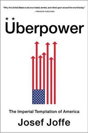 Uberpower – The Imperial Temptation of America de Josef Joffe