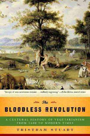 The Bloodless Revolution – A Cultural History of Vegetarianism: From 1600 to Modern Times de Tristram Stuart