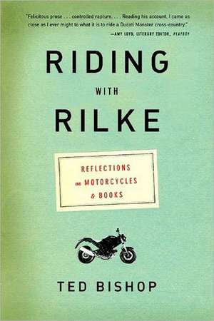 Riding with Rilke – Reflections on Motorcycles and Books de Ted Bishop