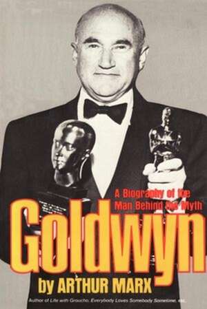 Goldwyn – A Biography of the Man Behind the Myth de Arthur Marx