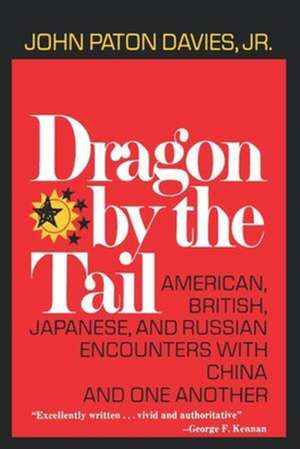 Dragon by the Tail – American, British, Japanese, and Russian Encounters with China and One Another de John Paton Davies