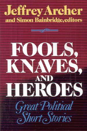 Fools, Knaves and Heroes – Great Political Short Stories de Jeffrey Archer