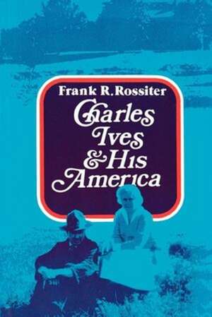 Charles Ives and His America de Frank R. Rossiter