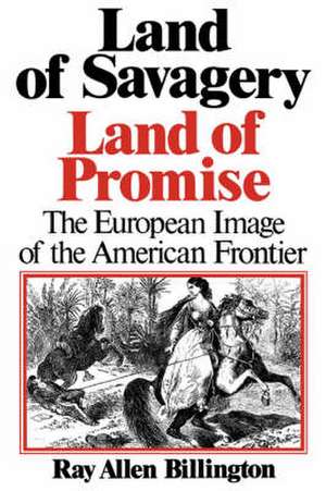 Land of Savagery, Land of Promise – The European Imagery of the American Frontier de Ray Allen Billington