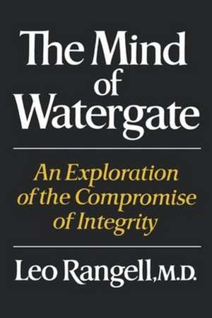 The Mind of Watergate – An Exploration of the Compromise of Integrity de Leo Rangell