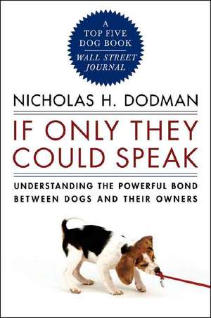 If Only They Could Speak – Understanding the Powerful Bond Between Dogs and Their Owners de Nicholas Dodman