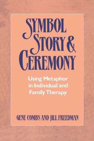 Symbol Story & Ceremony – Using Metaphor in Individual and Family Therapy de Gene Combs