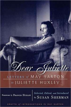 Dear Juliette – Letters of May Sarton to Juliette Huxley de May Sarton