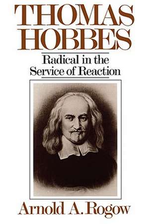 Thomas Hobbes – Radical in the Service of Revolution de Arnold A. Rogow