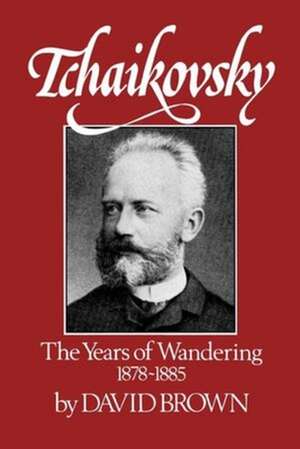 Tchaikovsky – The Years of Wandering, 1878–1885 de David Brown