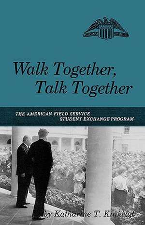 Walk Together, Talk Together – The American Field Service Student Exchange Program de Katharine T. Kinkead