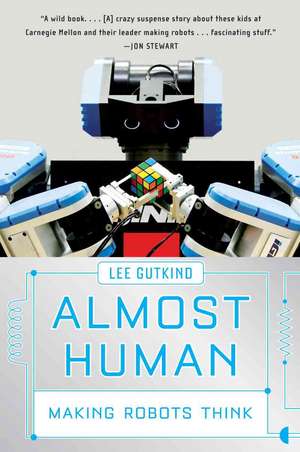 Almost Human – Making Robots Think de Lee Gutkind