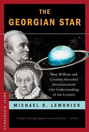 The Georgian Star – How William and Caroline Herschel Revolutionized Our Understanding of the Cosmos de Michael Lemonick