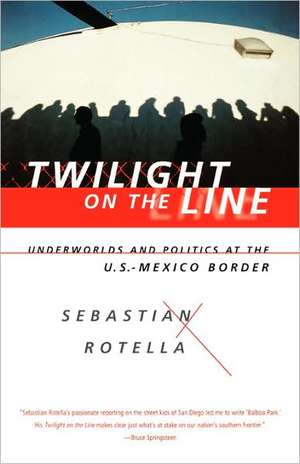 Twilight on the Line – Underworlds and Politics at the Mexican Border de Sebastian Rotella