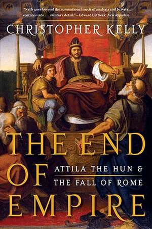 The End of Empire – Attila the Hun & the Fall of Rome de Christopher Kelly