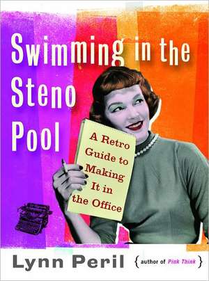 Swimming in the Steno Pool – A Retro Guide to Making It in the Office de Lynn Peril