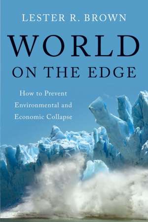 World on the Edge – How to Prevent Environmental and Economic Collapse de Lester R Brown