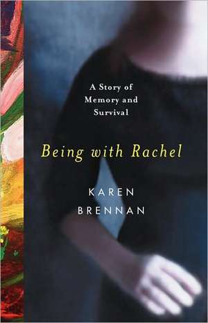 Being with Rachel – A Personal Story of Memory and Survival de Karen Brennan