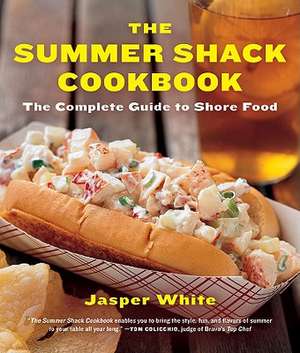 The Summer Shack Cookbook – The Complete Guide to Shore Food de Jasper White