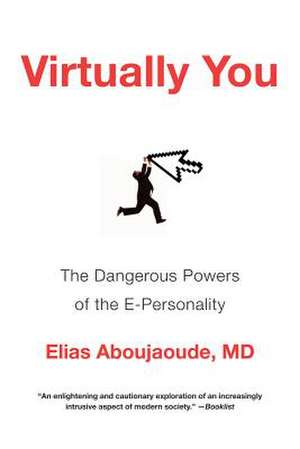 Virtually You – The Dangerous Powers of the E–Personality de Elias Aboujaoude