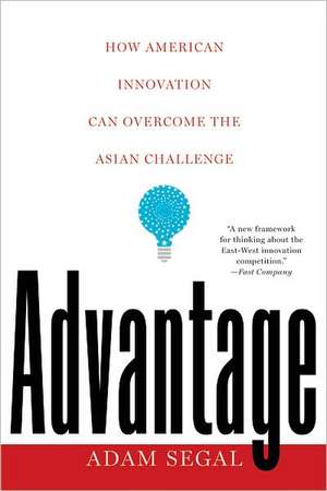 Advantage – How American Innovation Can Overcome the Asian Challenge de Adam Segal