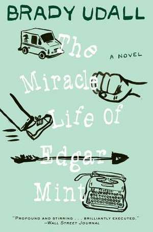 The Miracle Life of Edgar Mint – A Novel de Brady Udall