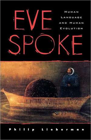 Eve Spoke – Human Language and Human Evolution de Philip Lieberman