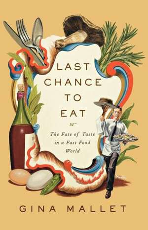 Last Chance to Eat – Finding Taste in an Era of Fast Food de Gina Mallet