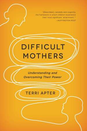 Difficult Mothers – Understanding and Overcoming Their Power de Terri Apter